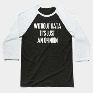 Without Data It's Just an Opinion - Data Analyst Baseball T-Shirt
